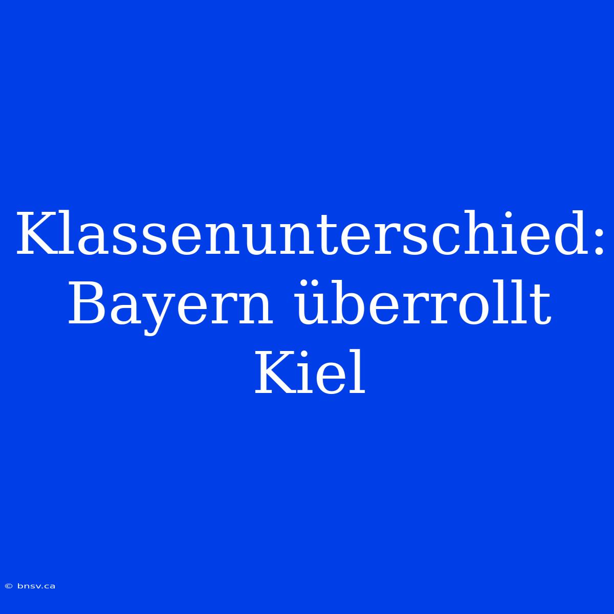 Klassenunterschied: Bayern Überrollt Kiel