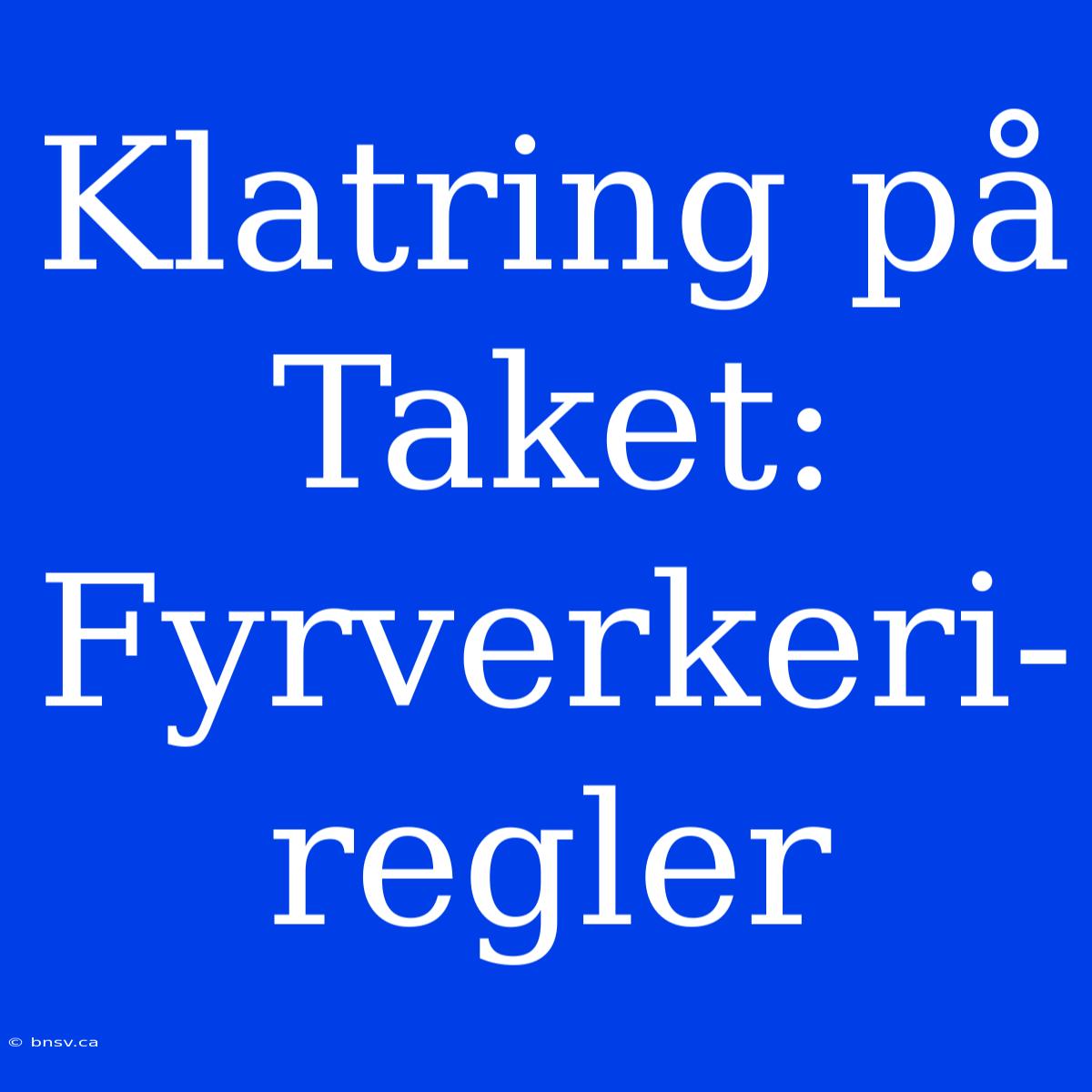 Klatring På Taket: Fyrverkeri-regler