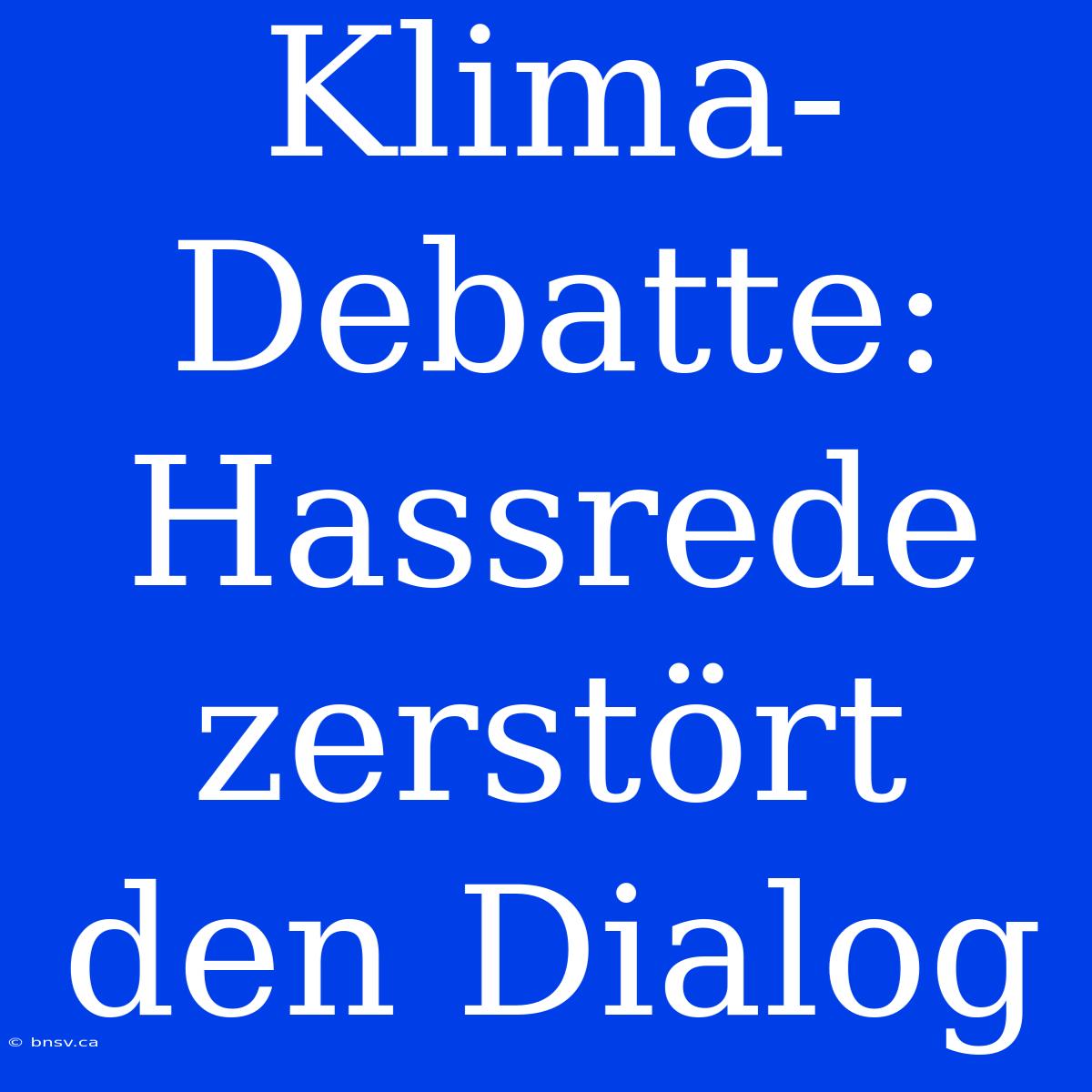 Klima-Debatte: Hassrede Zerstört Den Dialog