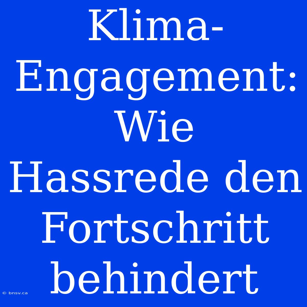 Klima-Engagement: Wie Hassrede Den Fortschritt Behindert