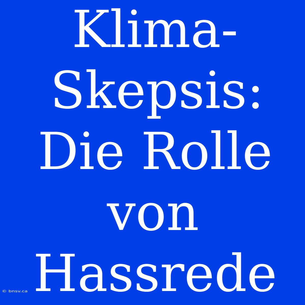 Klima-Skepsis: Die Rolle Von Hassrede