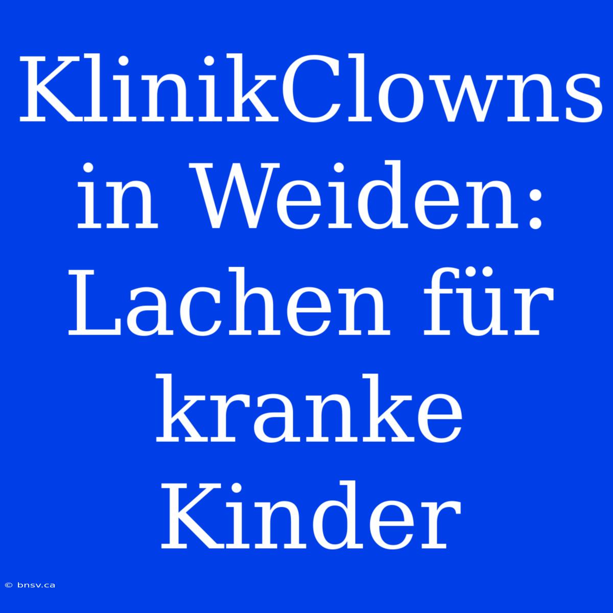 KlinikClowns In Weiden: Lachen Für Kranke Kinder