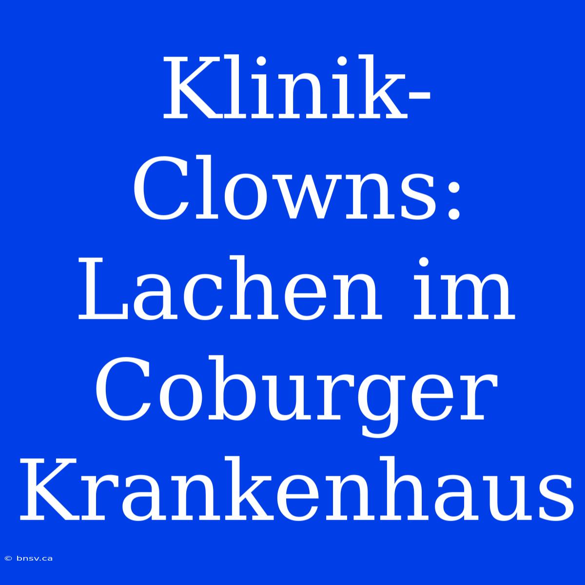 Klinik-Clowns: Lachen Im Coburger Krankenhaus