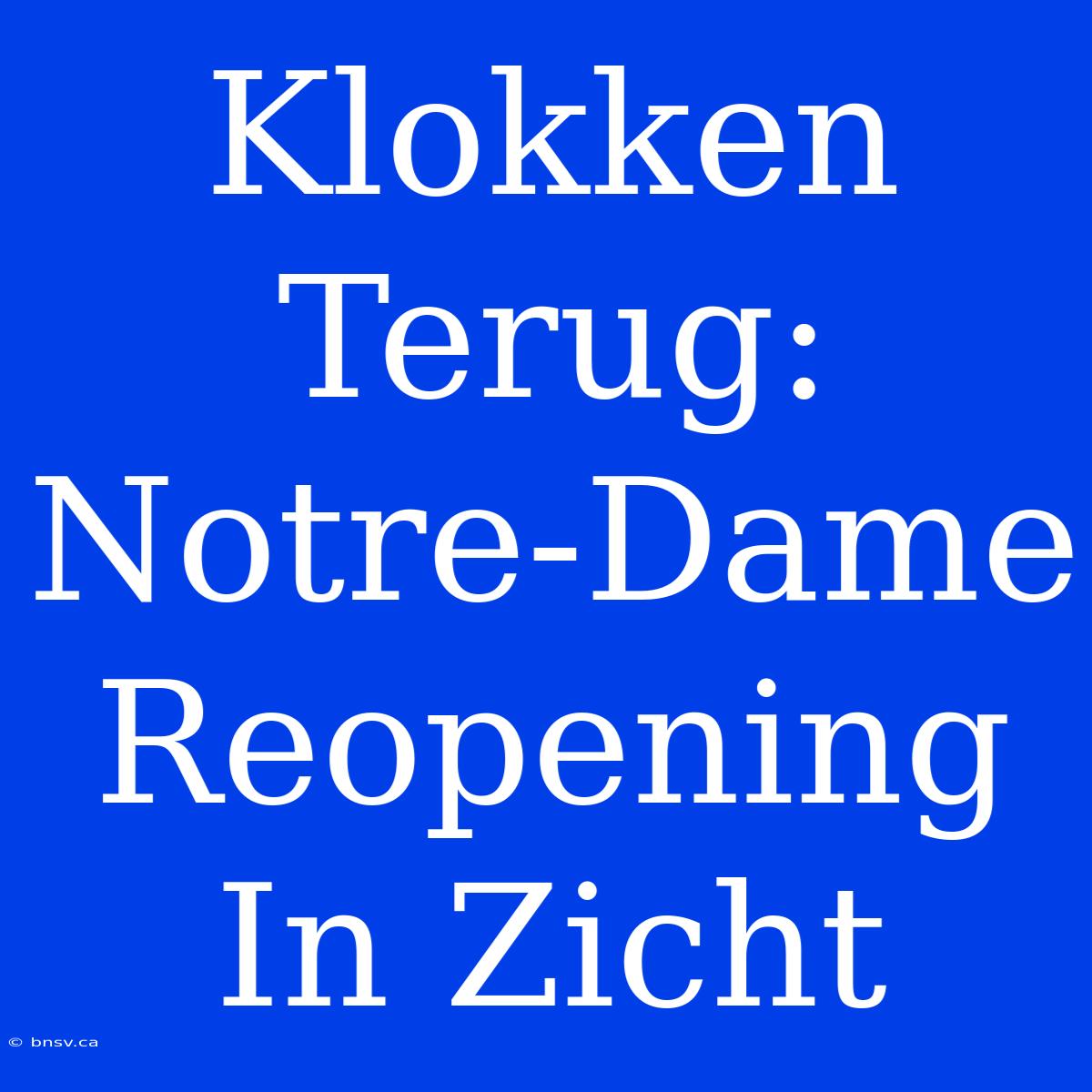 Klokken Terug: Notre-Dame Reopening In Zicht