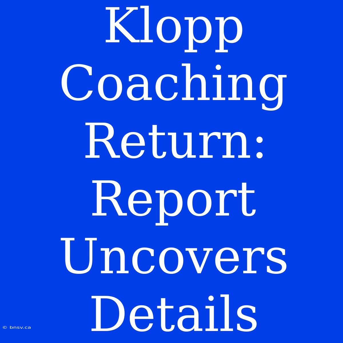 Klopp Coaching Return: Report Uncovers Details