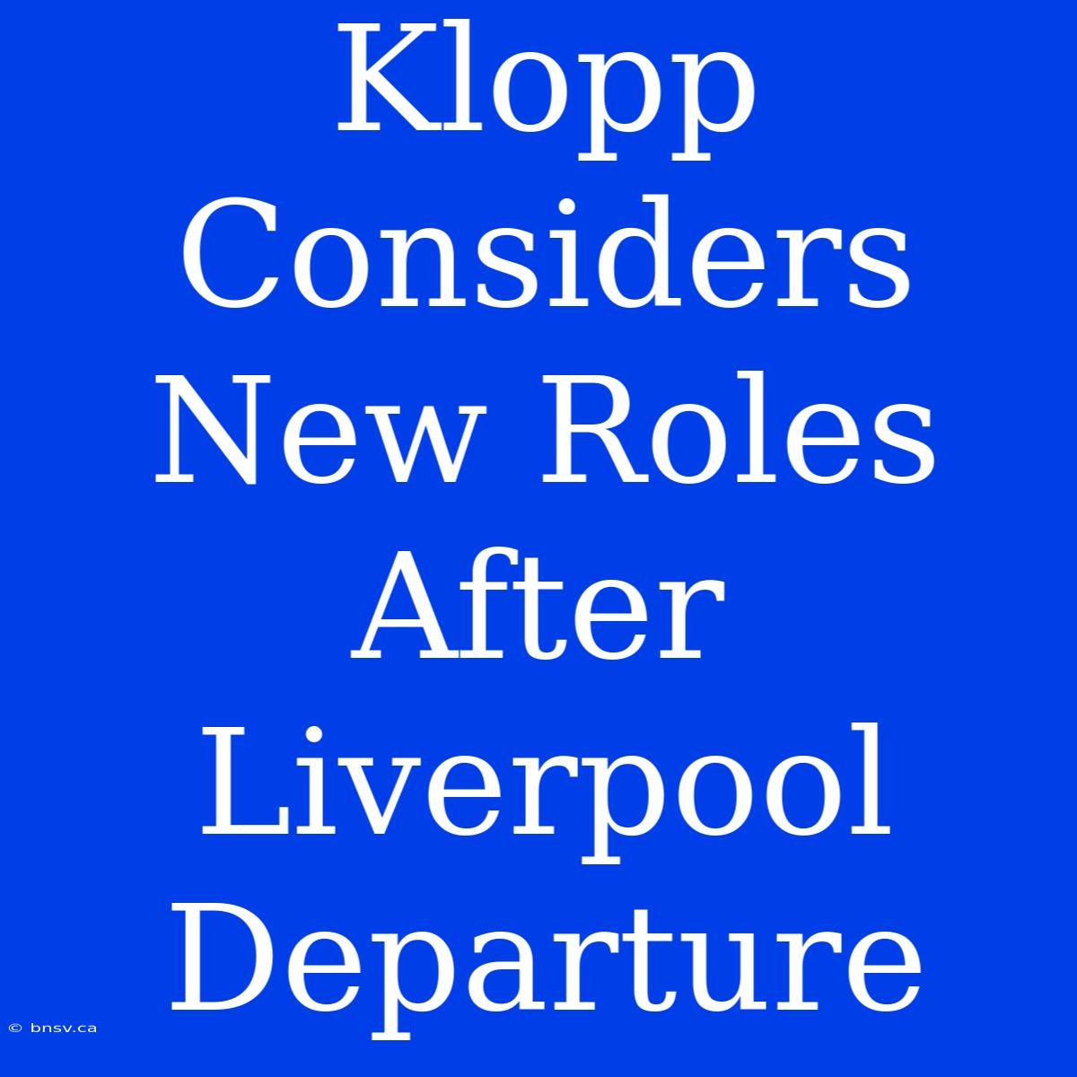 Klopp Considers New Roles After Liverpool Departure