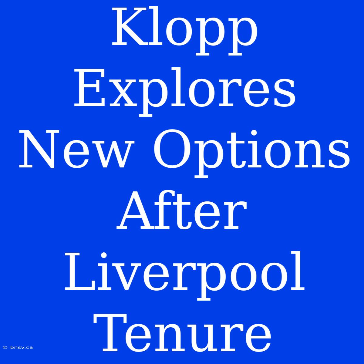 Klopp Explores New Options After Liverpool Tenure