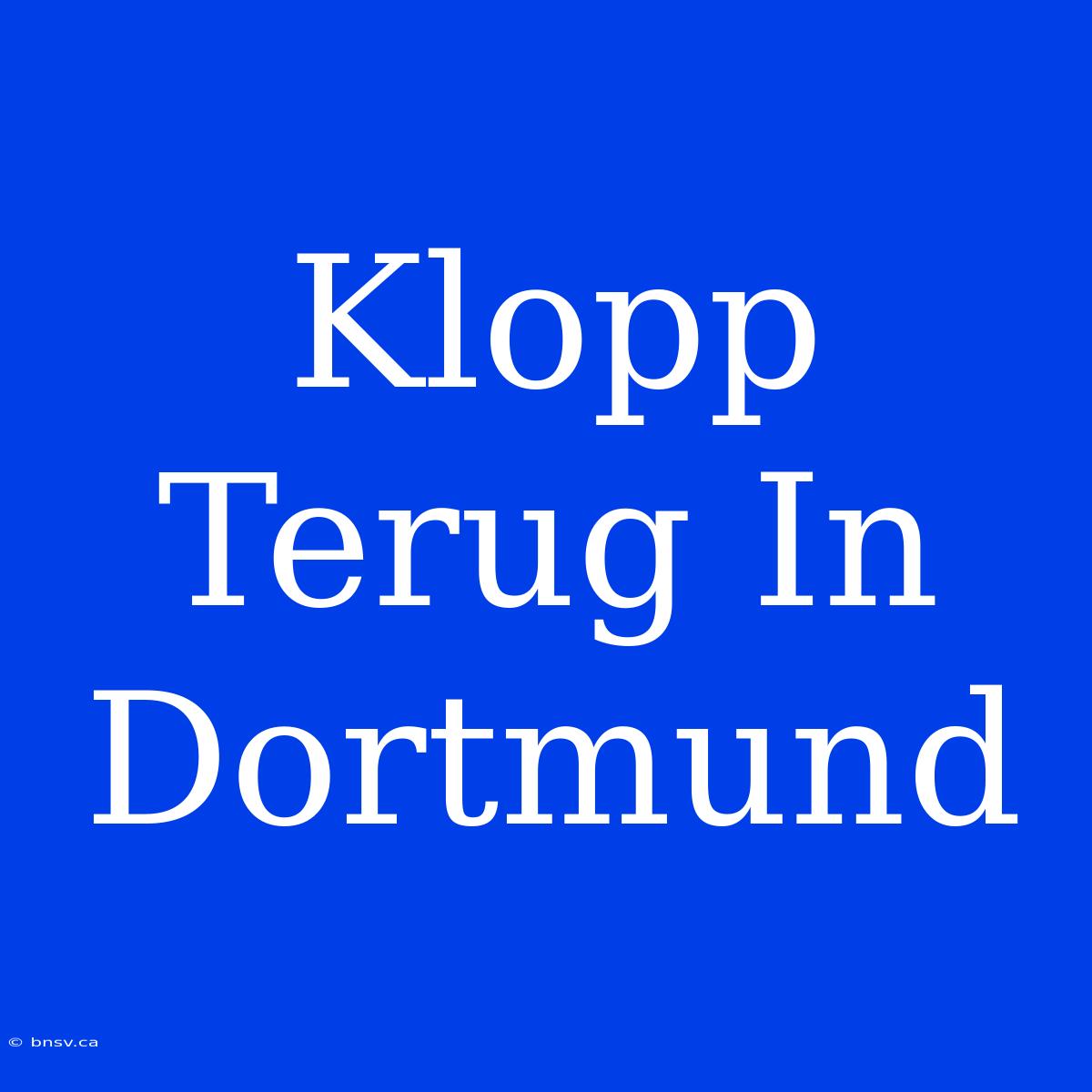 Klopp Terug In Dortmund