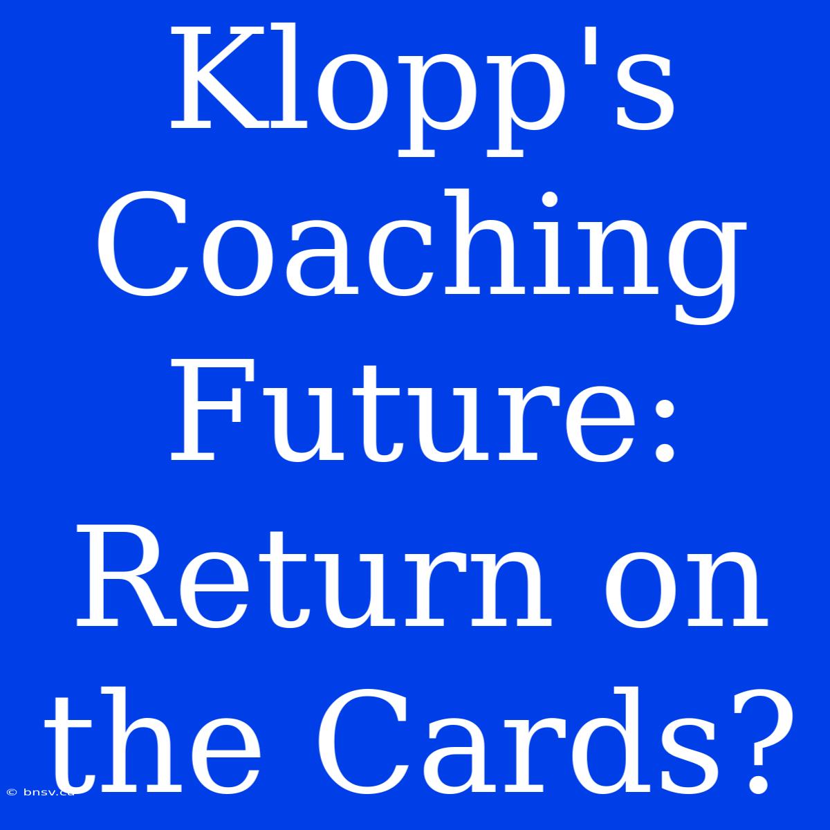 Klopp's Coaching Future: Return On The Cards?