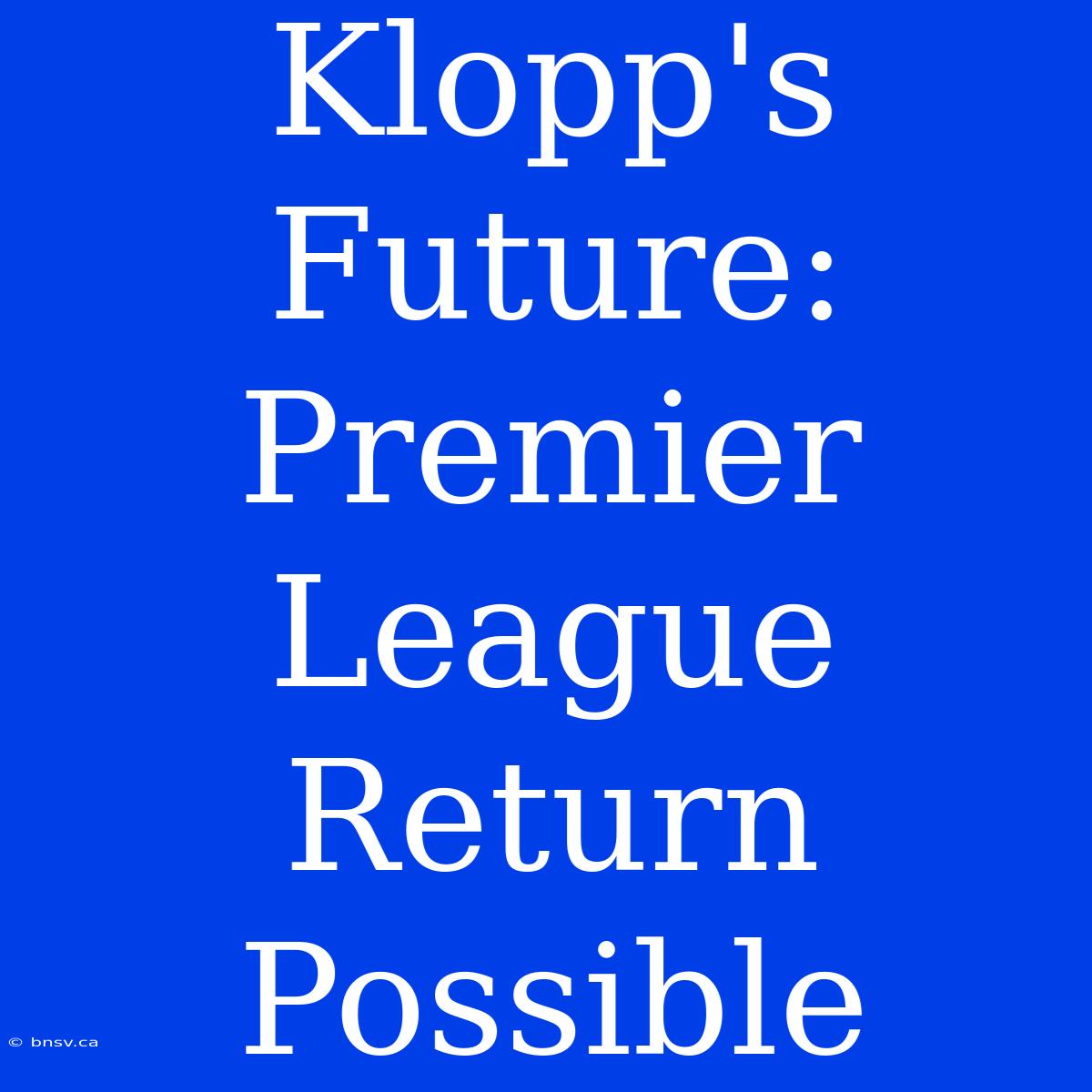 Klopp's Future: Premier League Return Possible