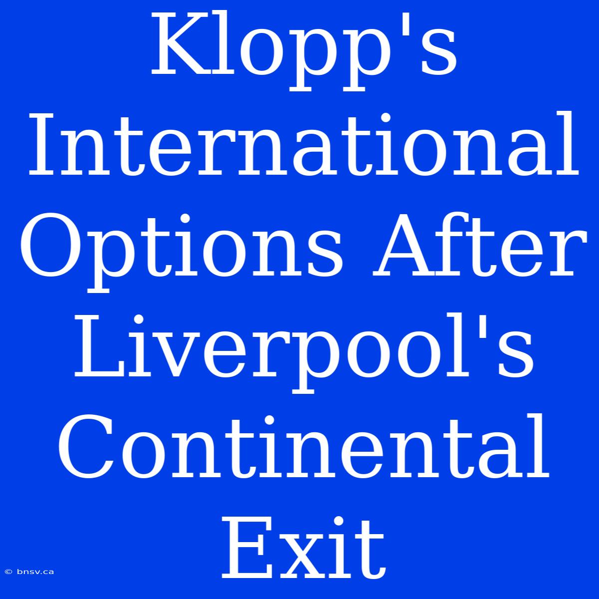 Klopp's International Options After Liverpool's Continental Exit