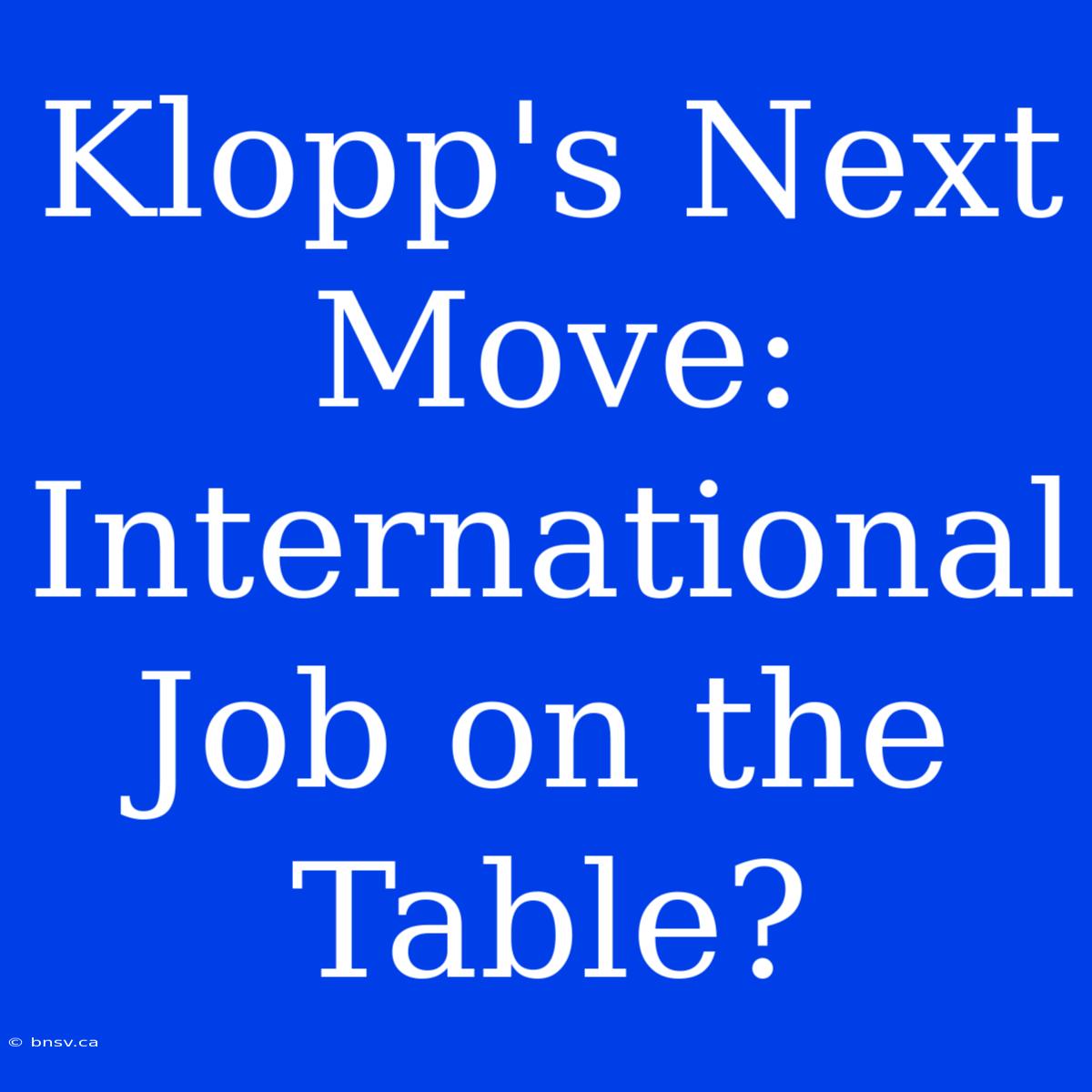 Klopp's Next Move: International Job On The Table?