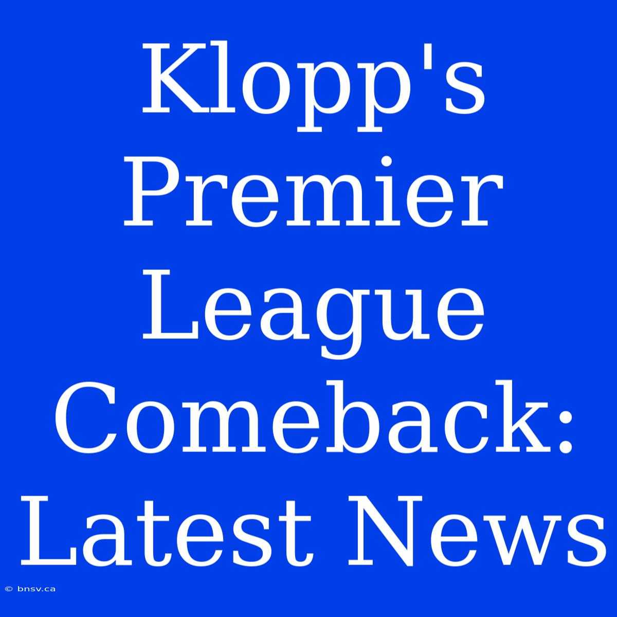 Klopp's Premier League Comeback: Latest News