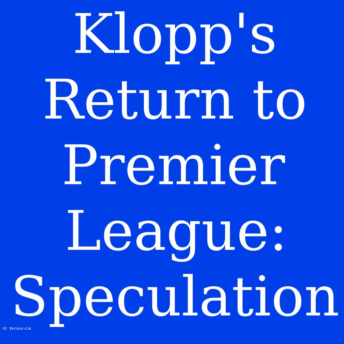 Klopp's Return To Premier League: Speculation