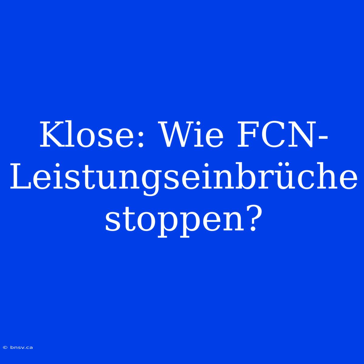 Klose: Wie FCN-Leistungseinbrüche Stoppen?