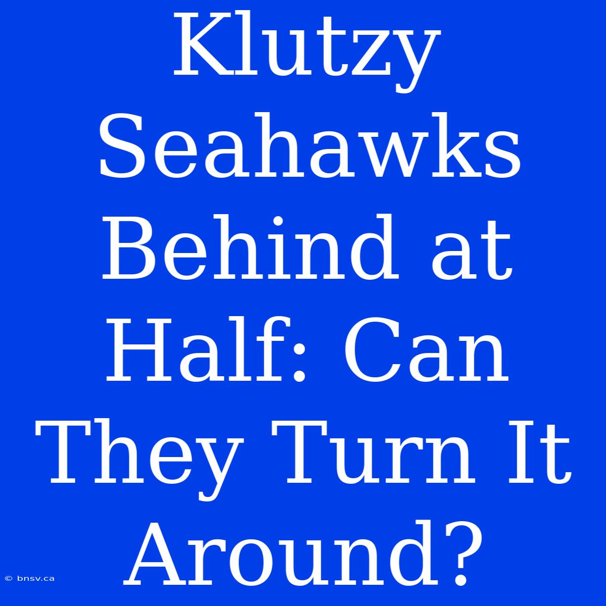 Klutzy Seahawks Behind At Half: Can They Turn It Around?