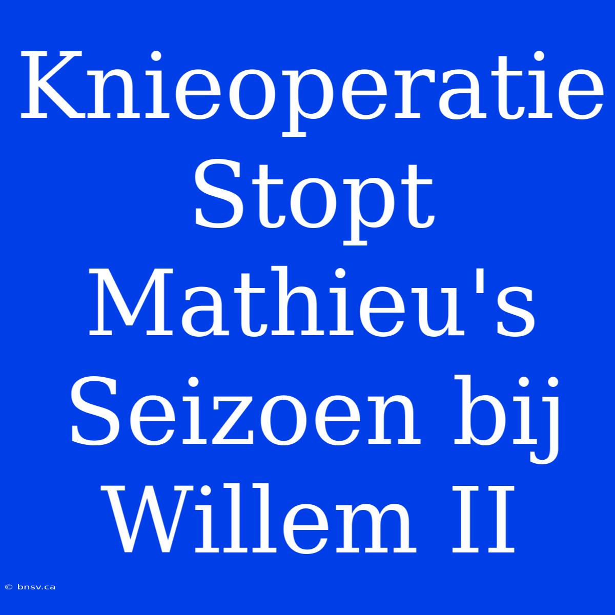 Knieoperatie Stopt Mathieu's Seizoen Bij Willem II