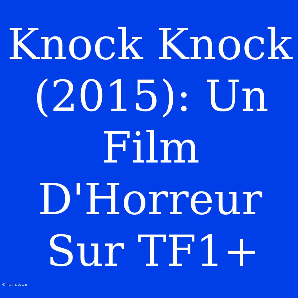 Knock Knock (2015): Un Film D'Horreur Sur TF1+