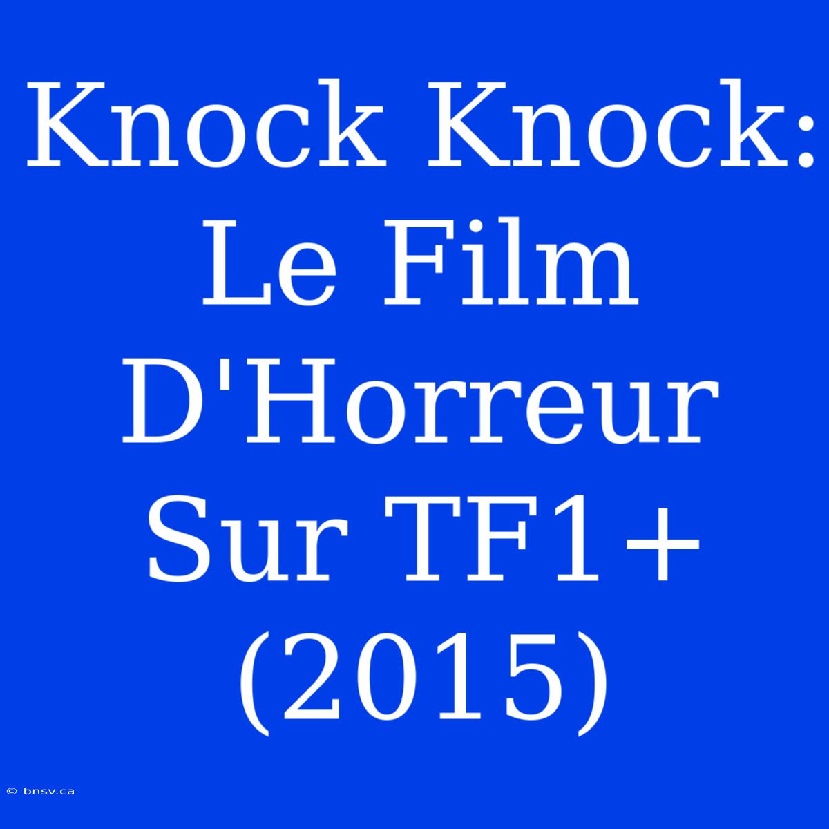 Knock Knock: Le Film D'Horreur Sur TF1+ (2015)