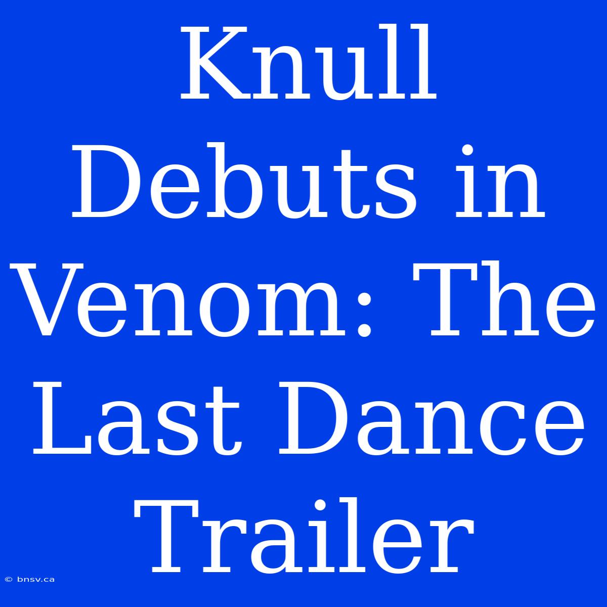 Knull Debuts In Venom: The Last Dance Trailer