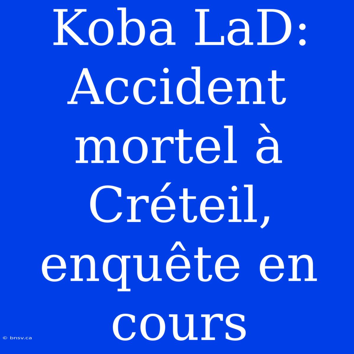 Koba LaD: Accident Mortel À Créteil, Enquête En Cours