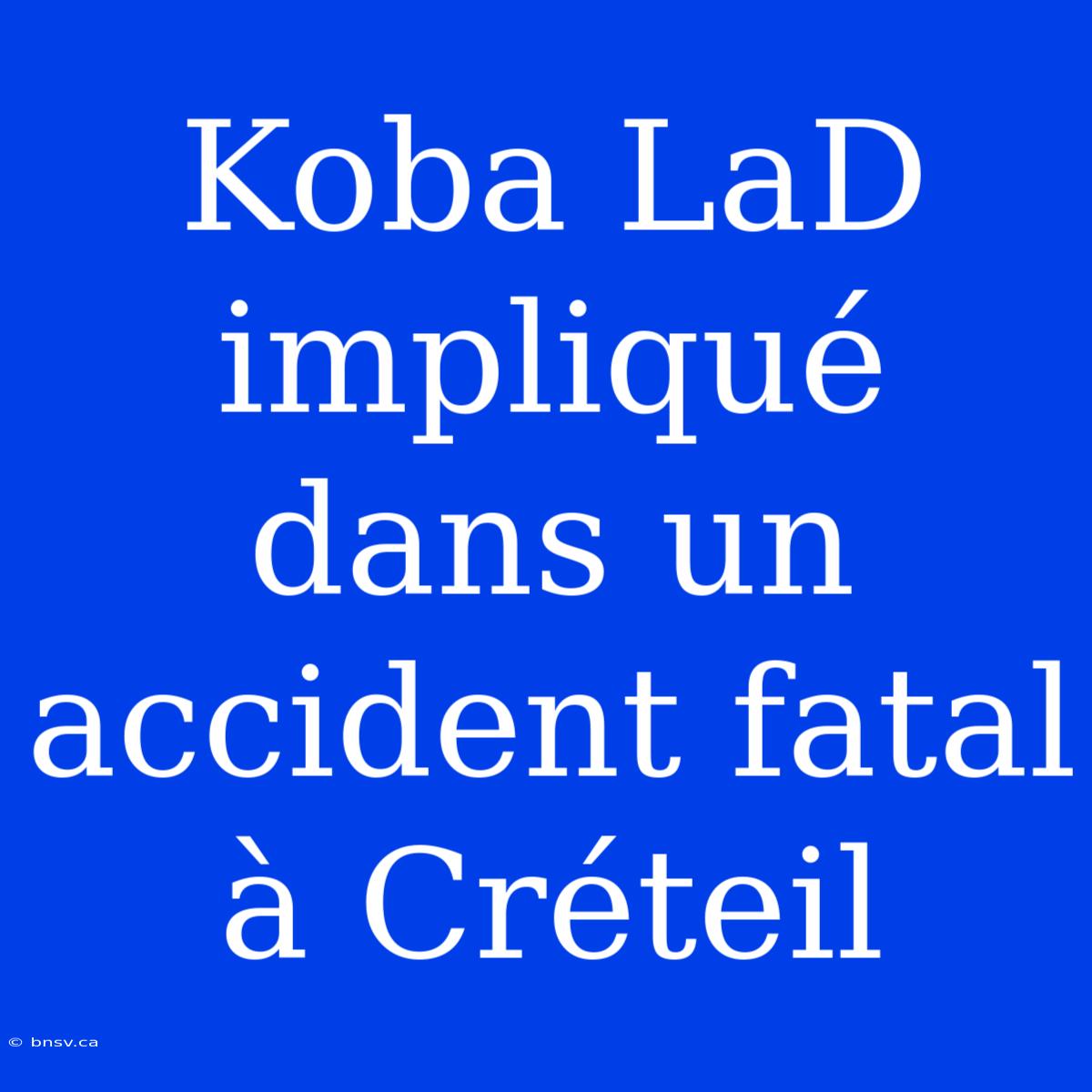 Koba LaD Impliqué Dans Un Accident Fatal À Créteil