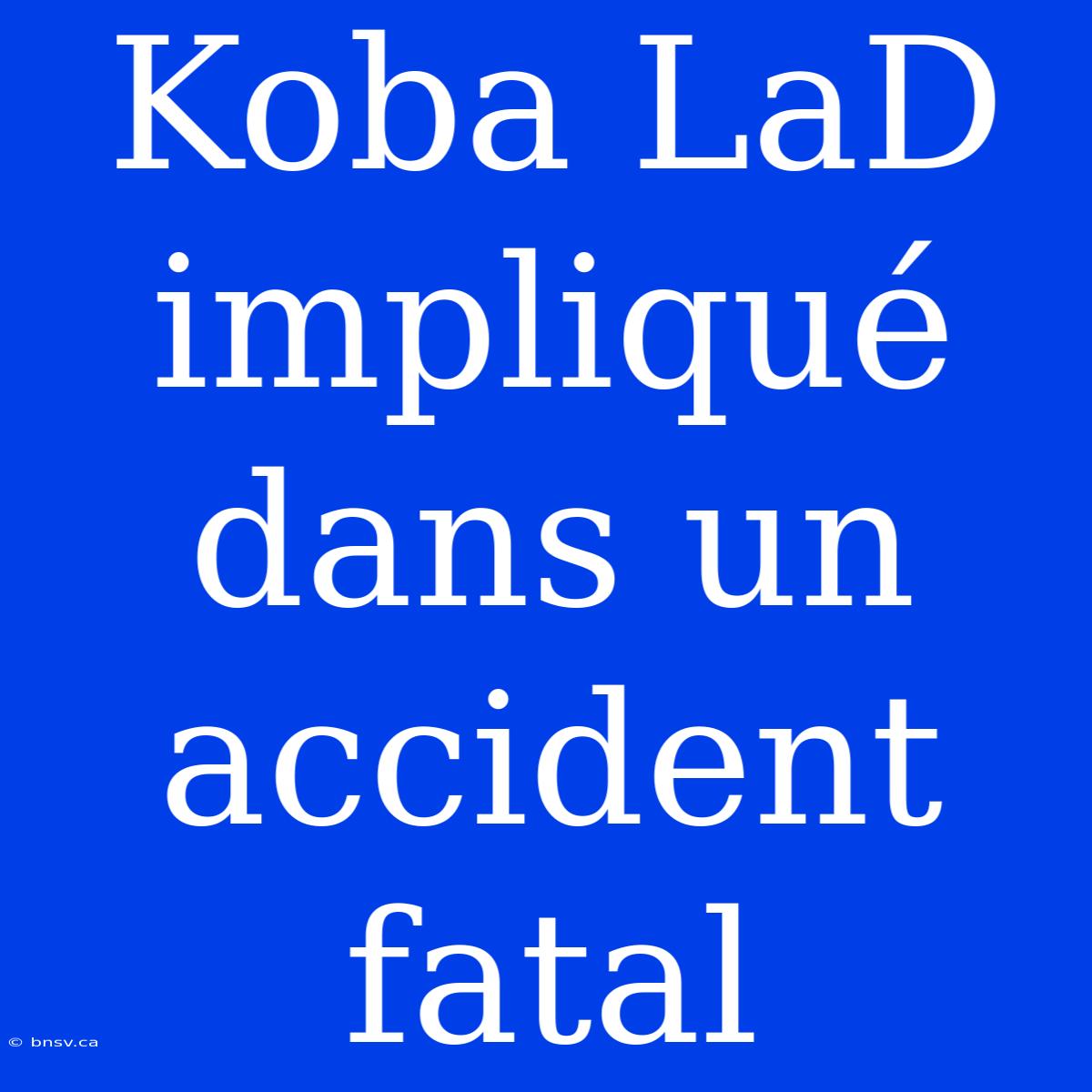 Koba LaD Impliqué Dans Un Accident Fatal