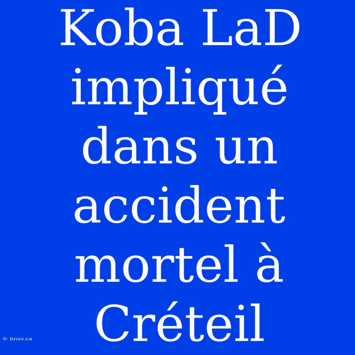 Koba LaD Impliqué Dans Un Accident Mortel À Créteil