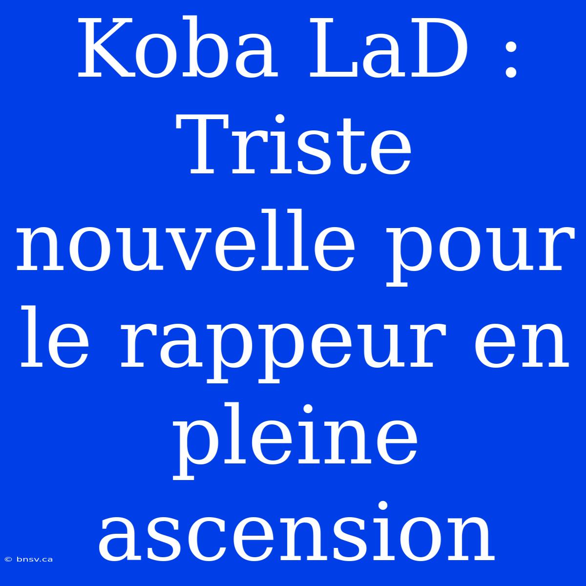 Koba LaD : Triste Nouvelle Pour Le Rappeur En Pleine Ascension