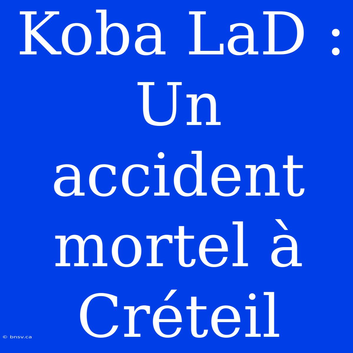 Koba LaD : Un Accident Mortel À Créteil