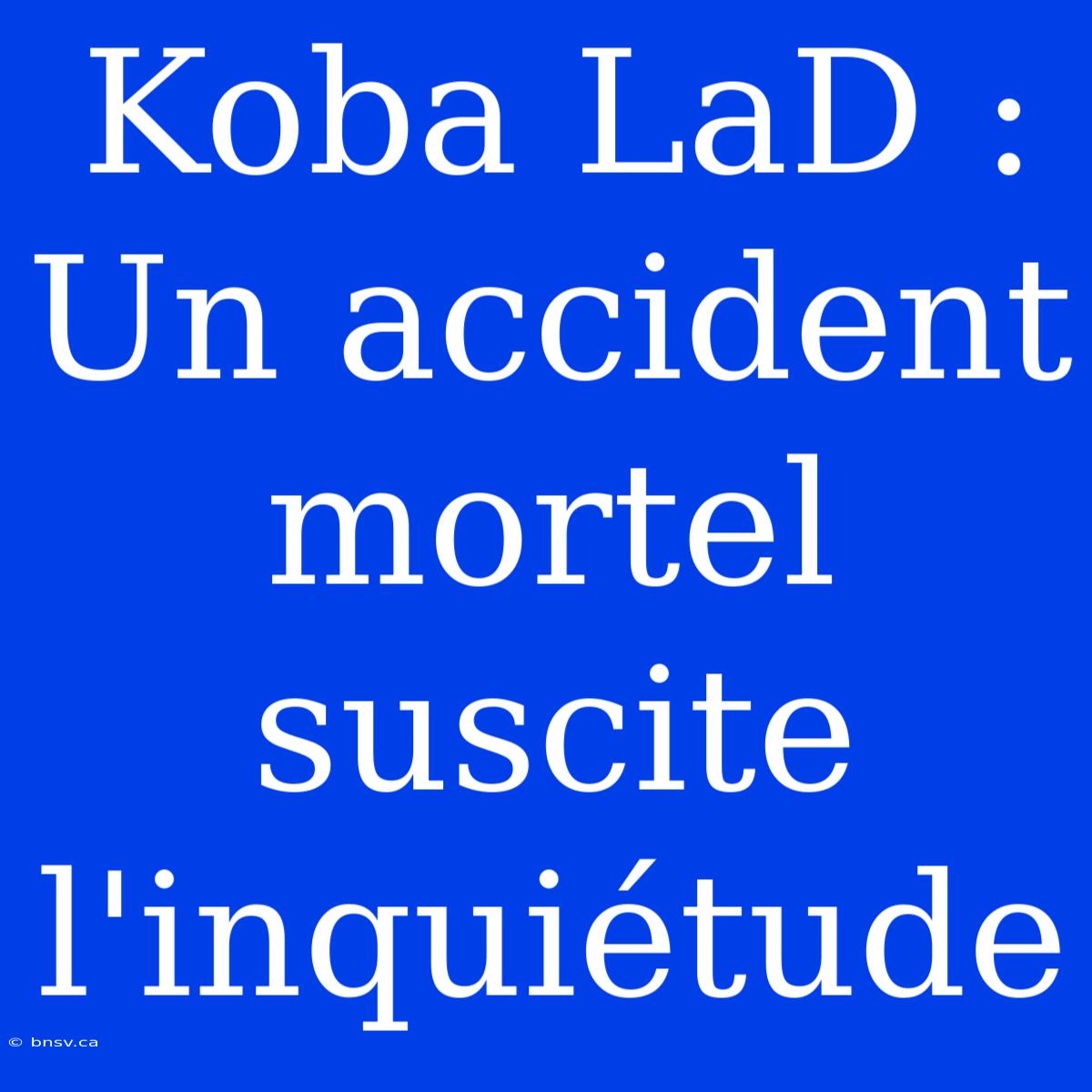 Koba LaD : Un Accident Mortel Suscite L'inquiétude