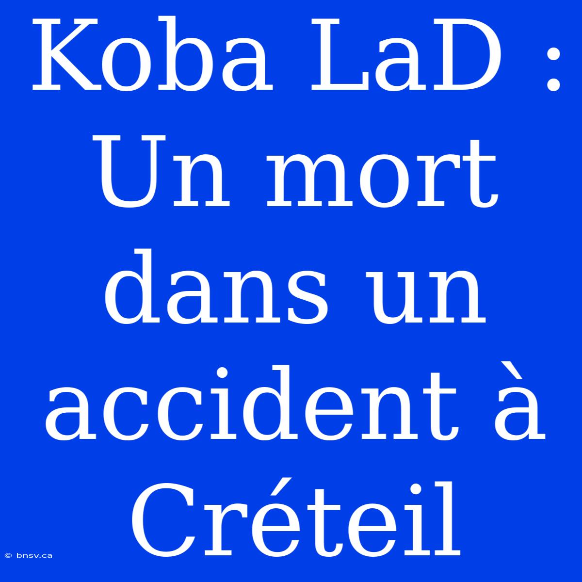 Koba LaD : Un Mort Dans Un Accident À Créteil