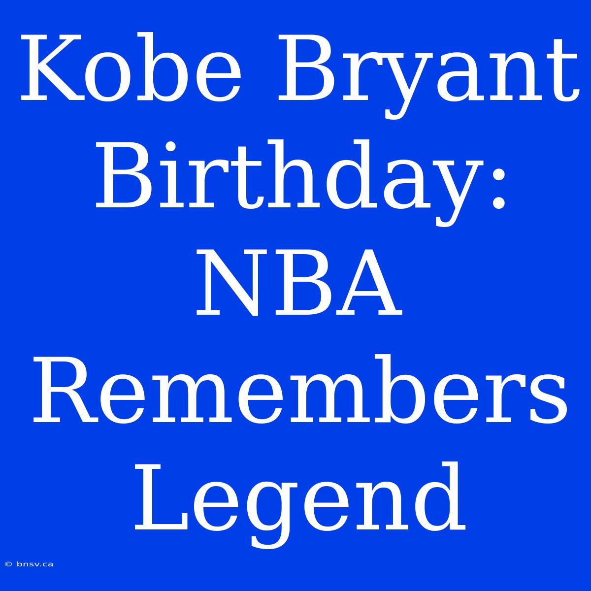 Kobe Bryant Birthday: NBA Remembers Legend