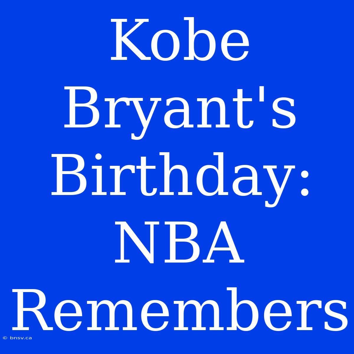 Kobe Bryant's Birthday: NBA Remembers