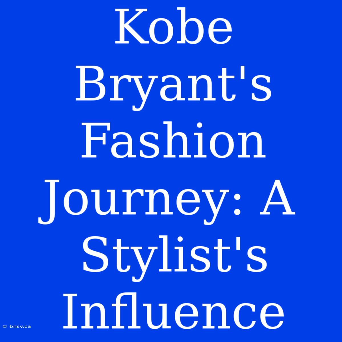 Kobe Bryant's Fashion Journey: A Stylist's Influence