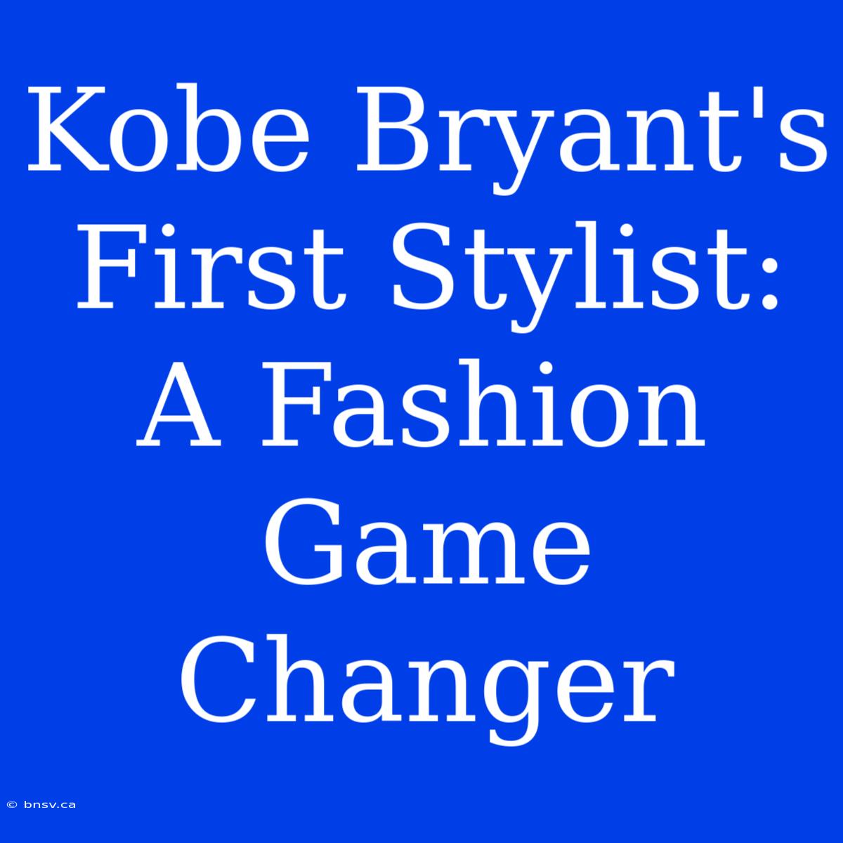 Kobe Bryant's First Stylist: A Fashion Game Changer