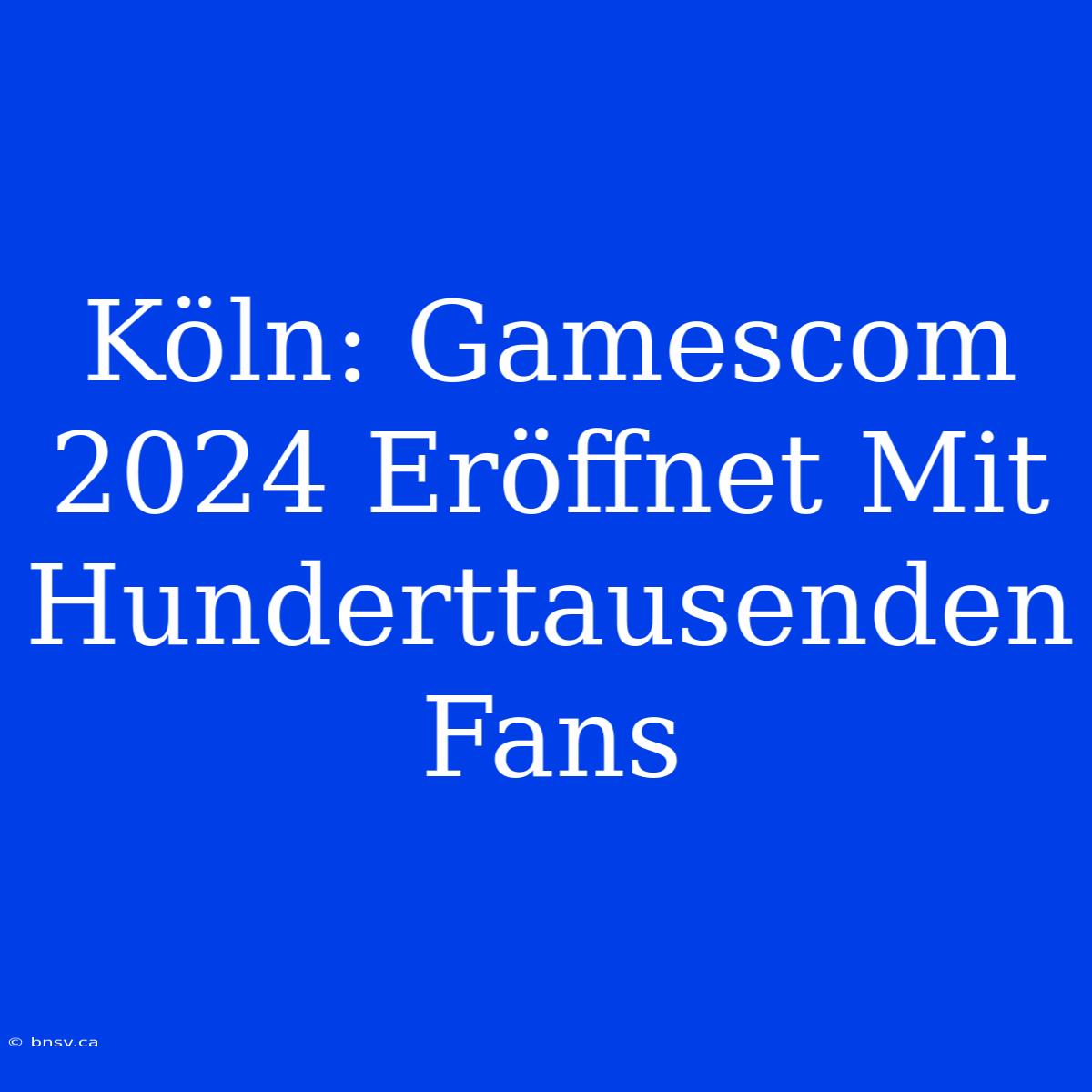 Köln: Gamescom 2024 Eröffnet Mit Hunderttausenden Fans