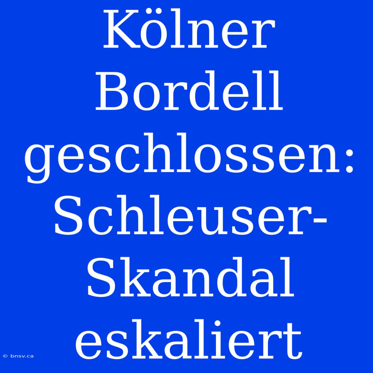 Kölner Bordell Geschlossen: Schleuser-Skandal Eskaliert