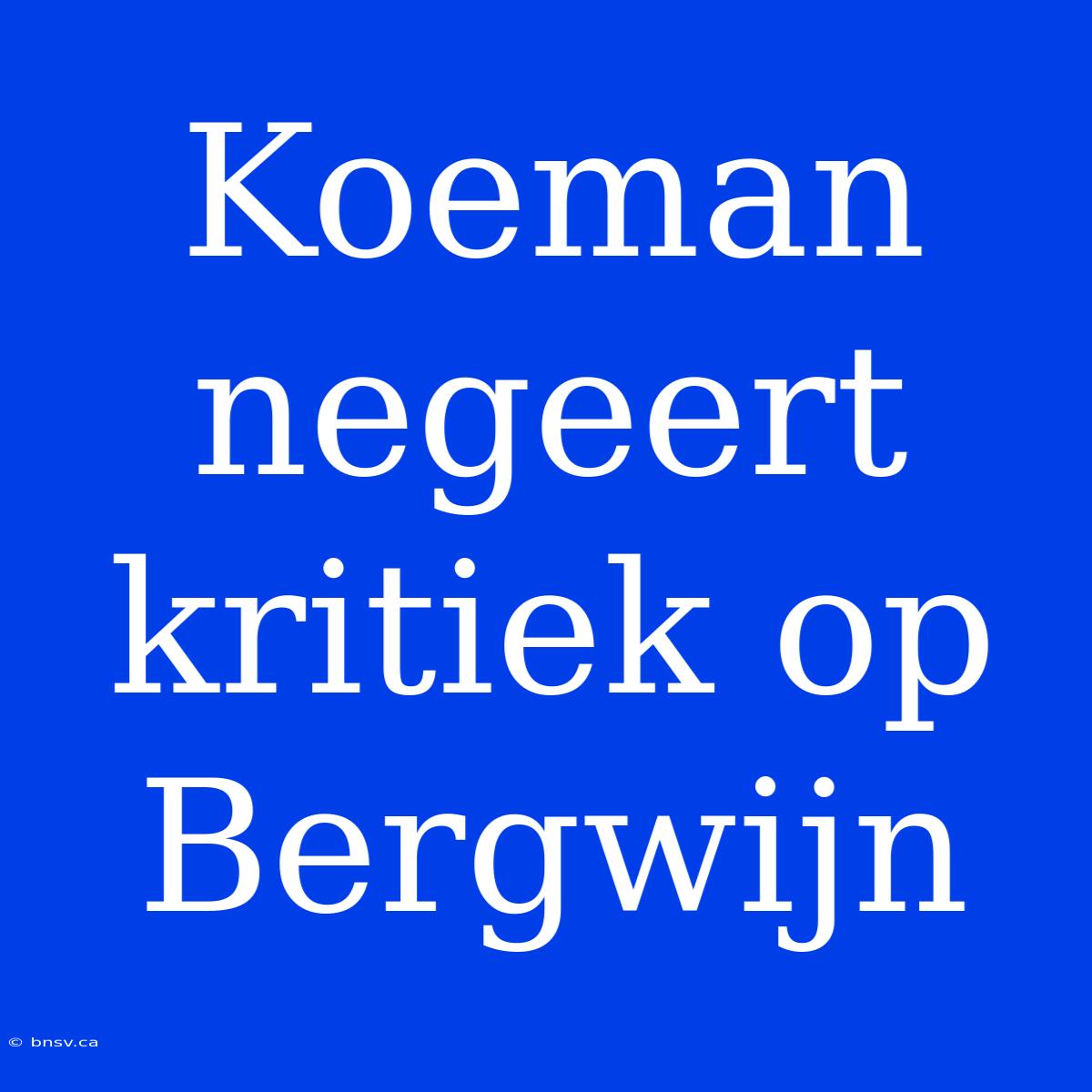 Koeman Negeert Kritiek Op Bergwijn