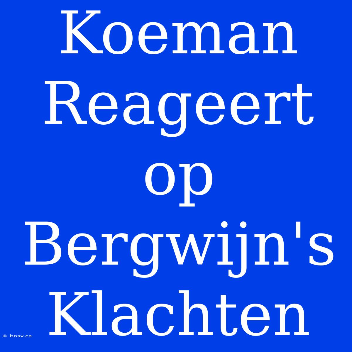 Koeman Reageert Op Bergwijn's Klachten