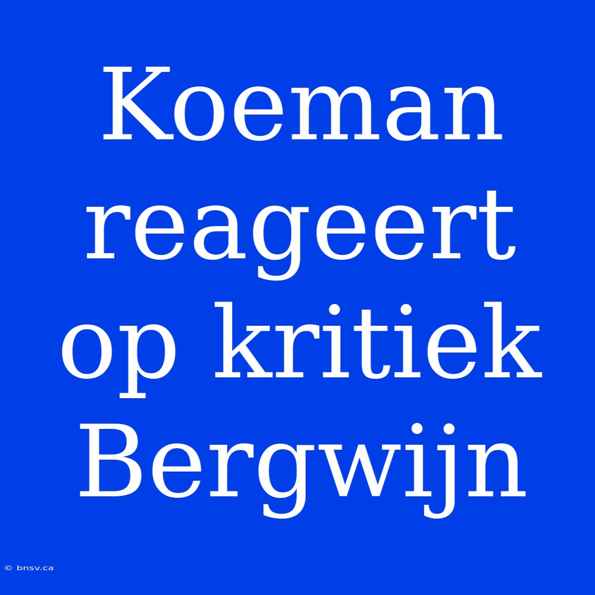 Koeman Reageert Op Kritiek Bergwijn