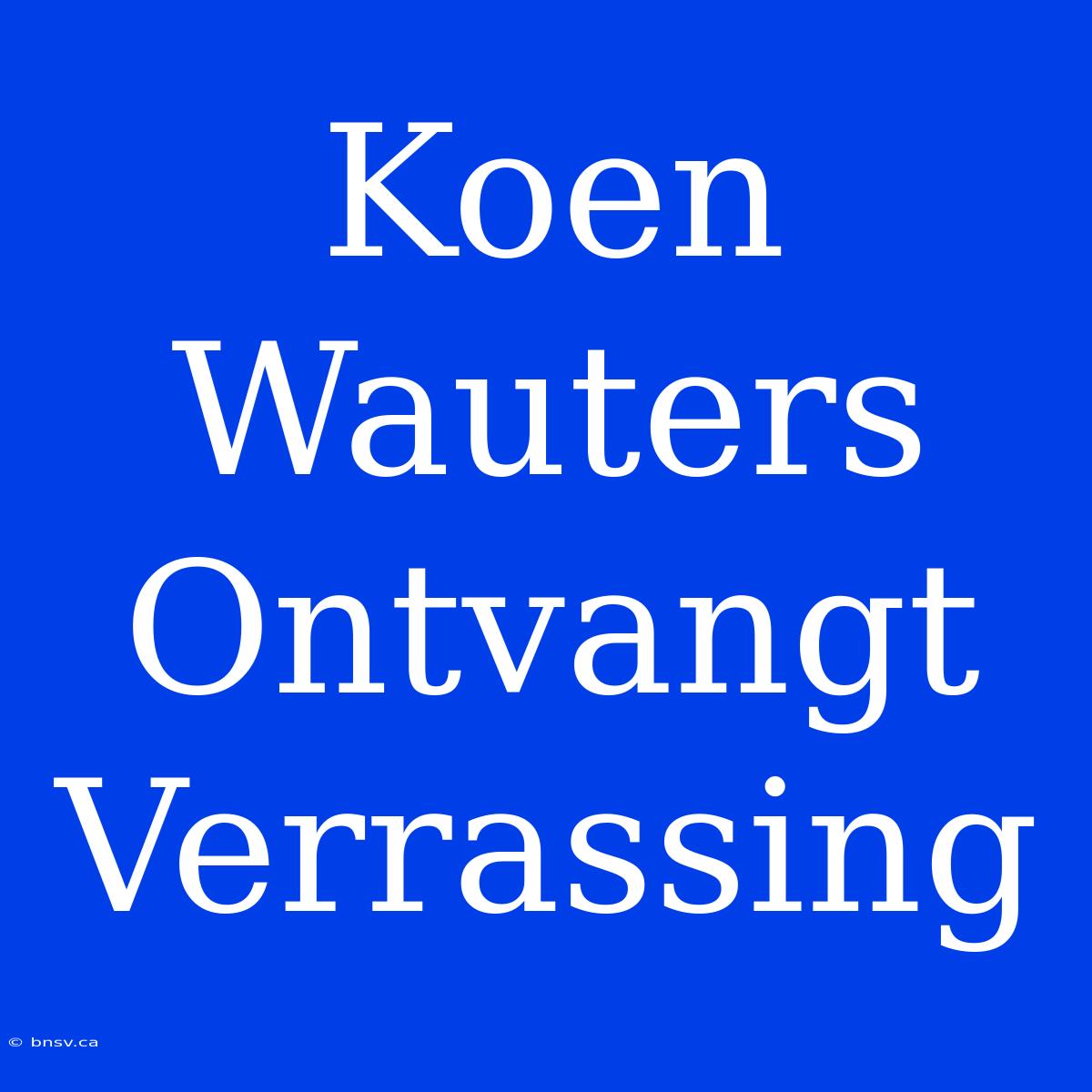 Koen Wauters Ontvangt Verrassing