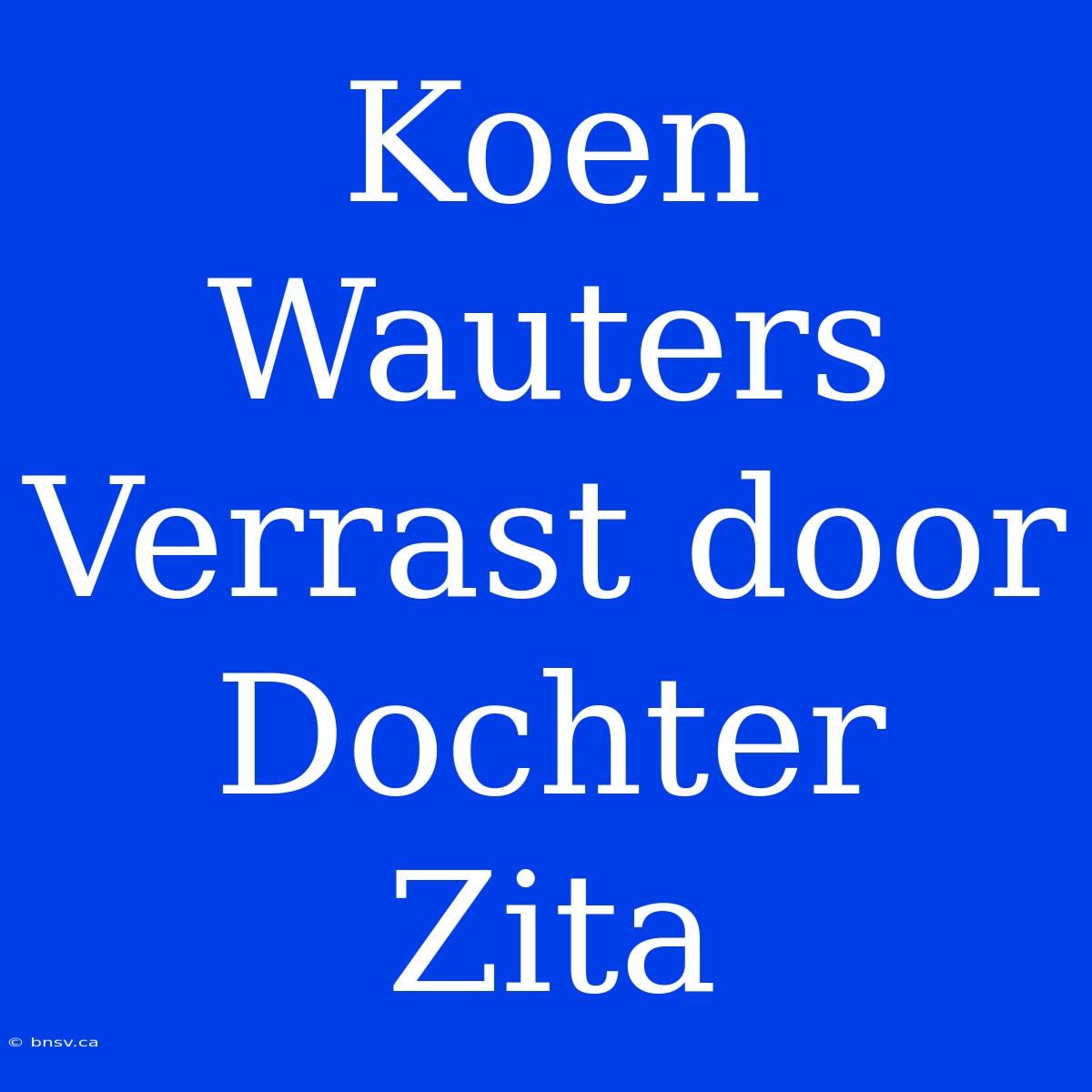 Koen Wauters Verrast Door Dochter Zita