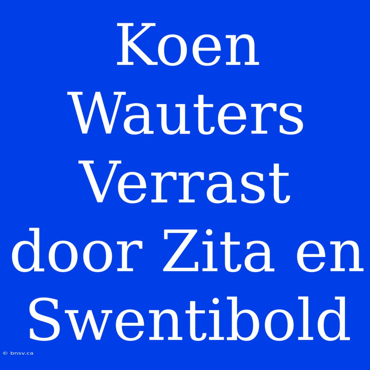 Koen Wauters Verrast Door Zita En Swentibold