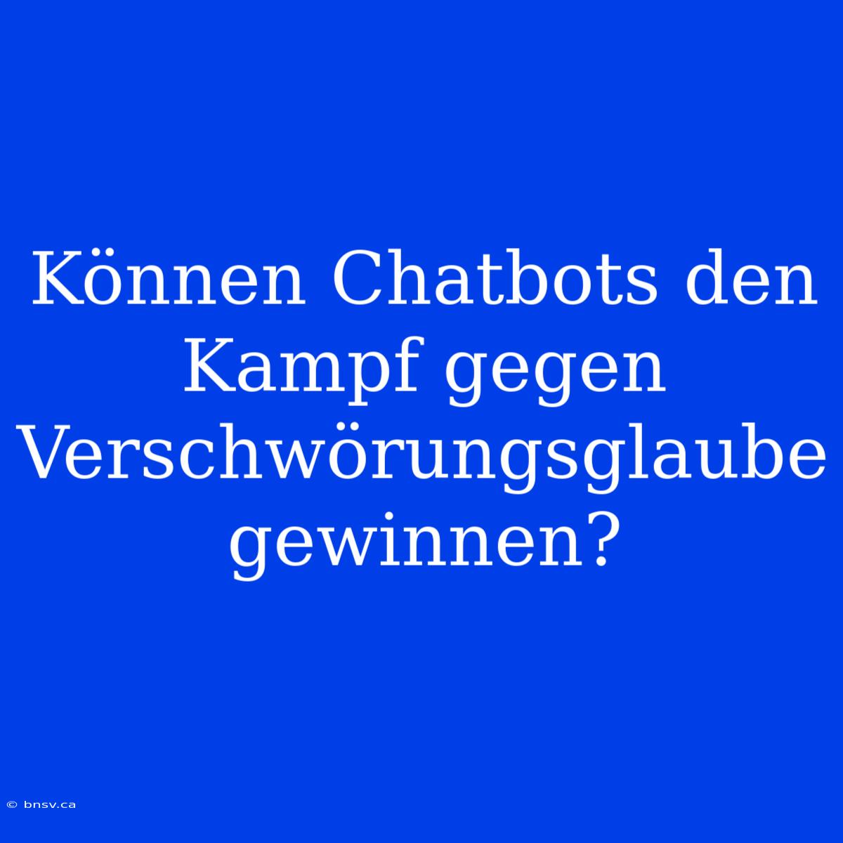 Können Chatbots Den Kampf Gegen Verschwörungsglaube Gewinnen?