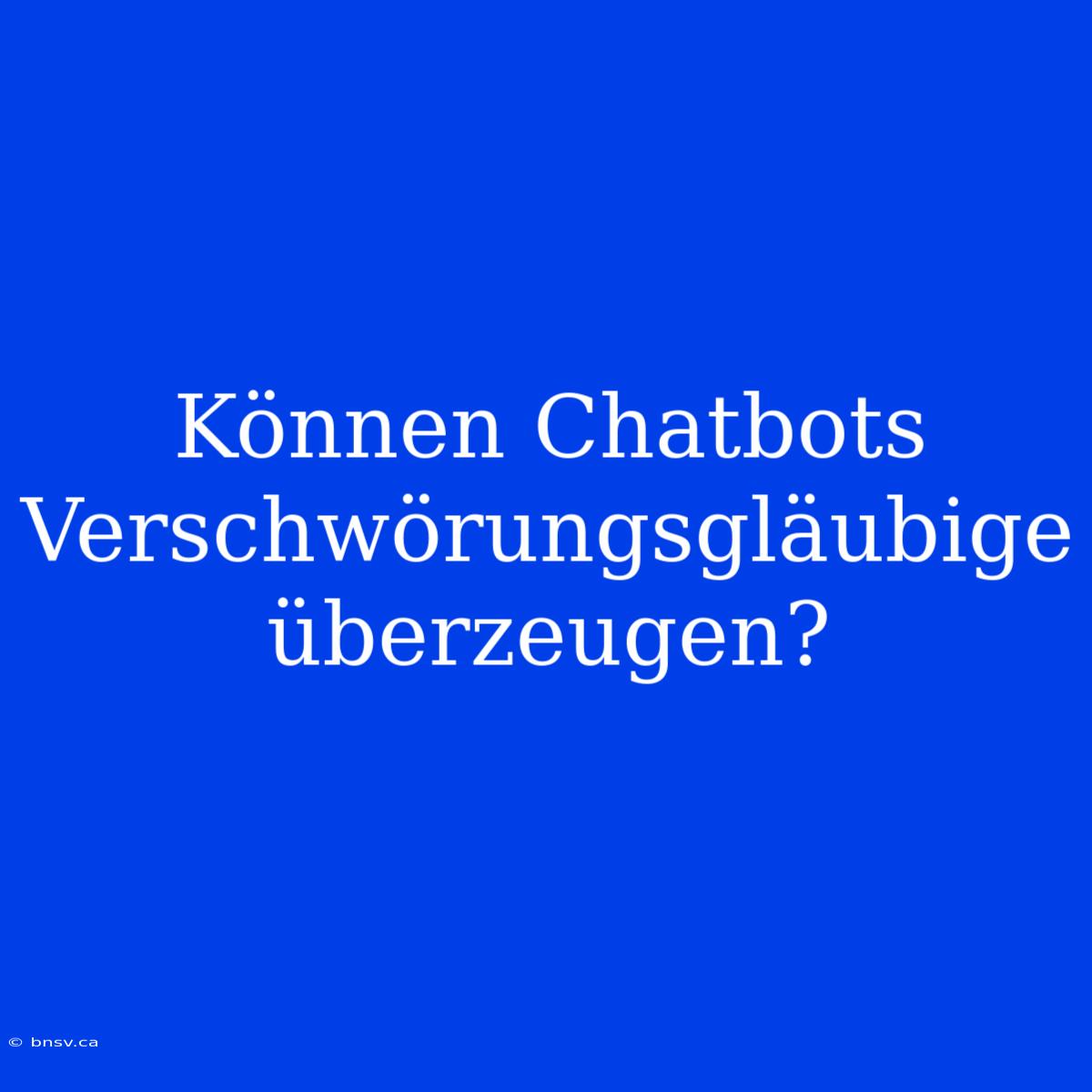 Können Chatbots Verschwörungsgläubige Überzeugen?