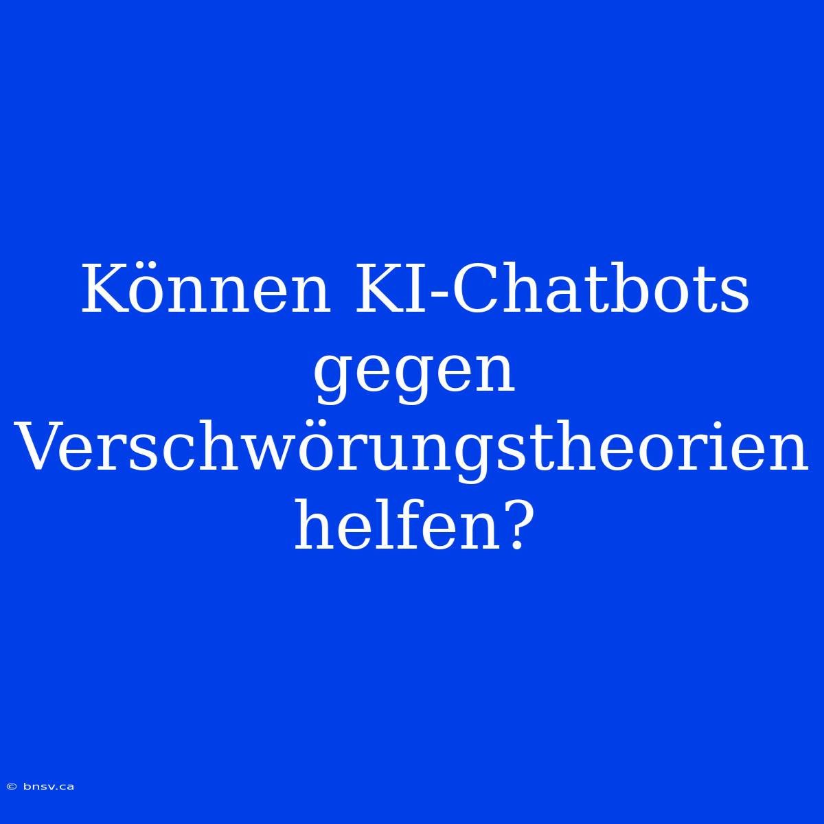 Können KI-Chatbots Gegen Verschwörungstheorien Helfen?