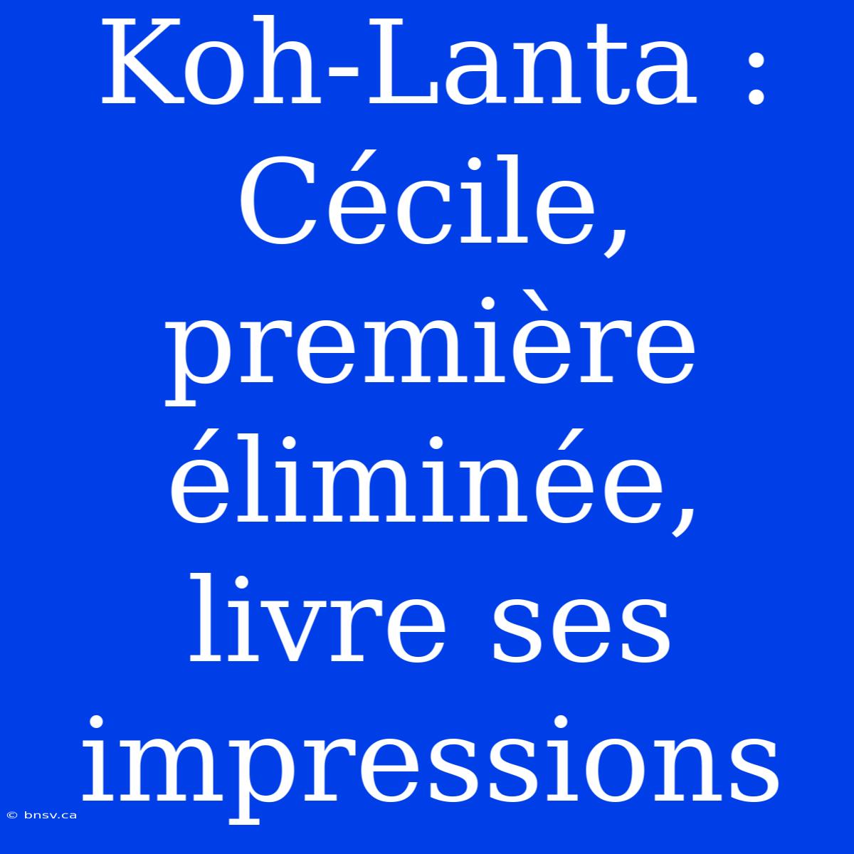 Koh-Lanta : Cécile, Première Éliminée, Livre Ses Impressions