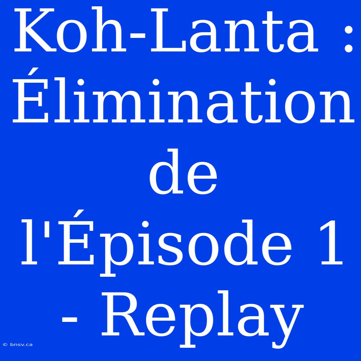 Koh-Lanta : Élimination De L'Épisode 1 - Replay