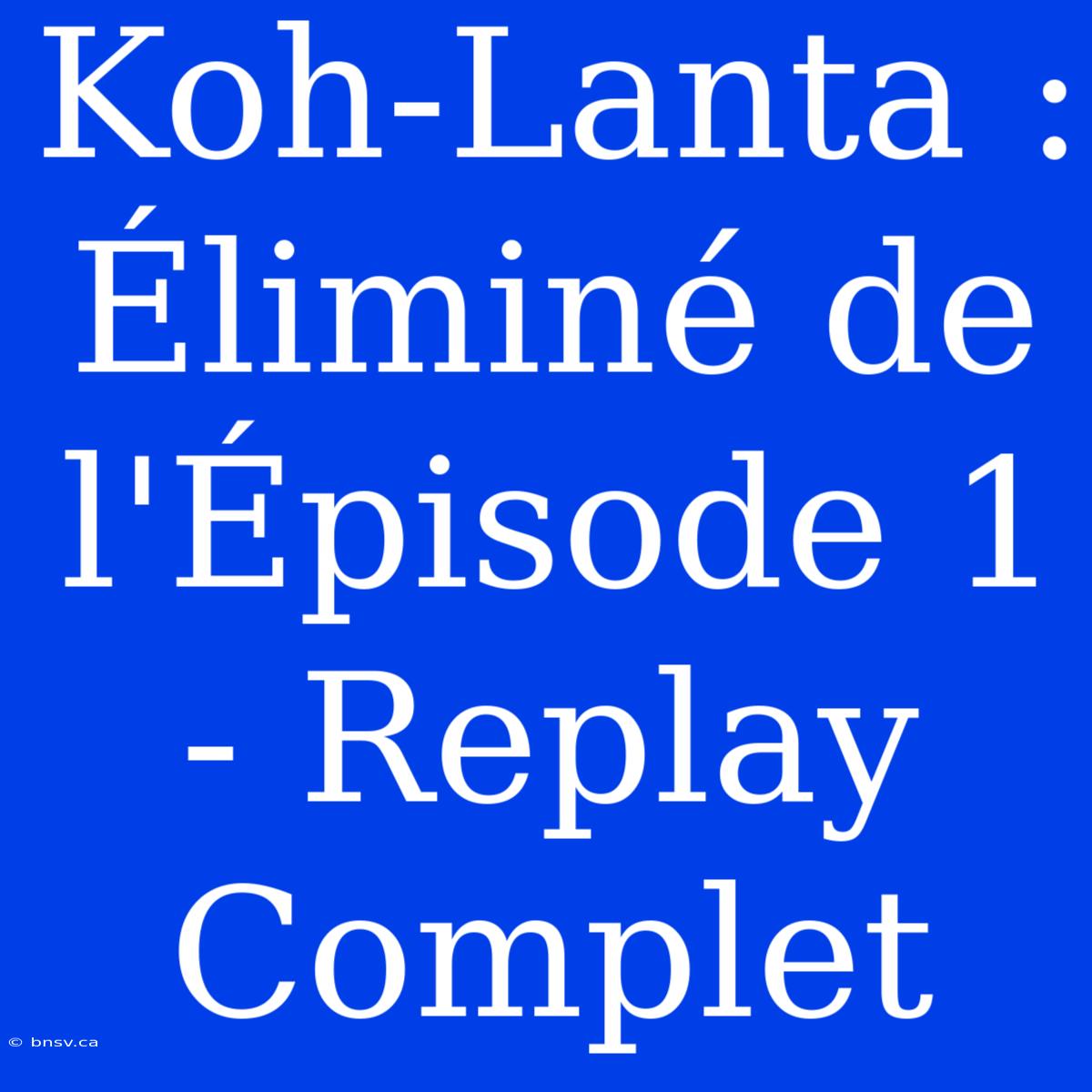 Koh-Lanta : Éliminé De L'Épisode 1 - Replay Complet